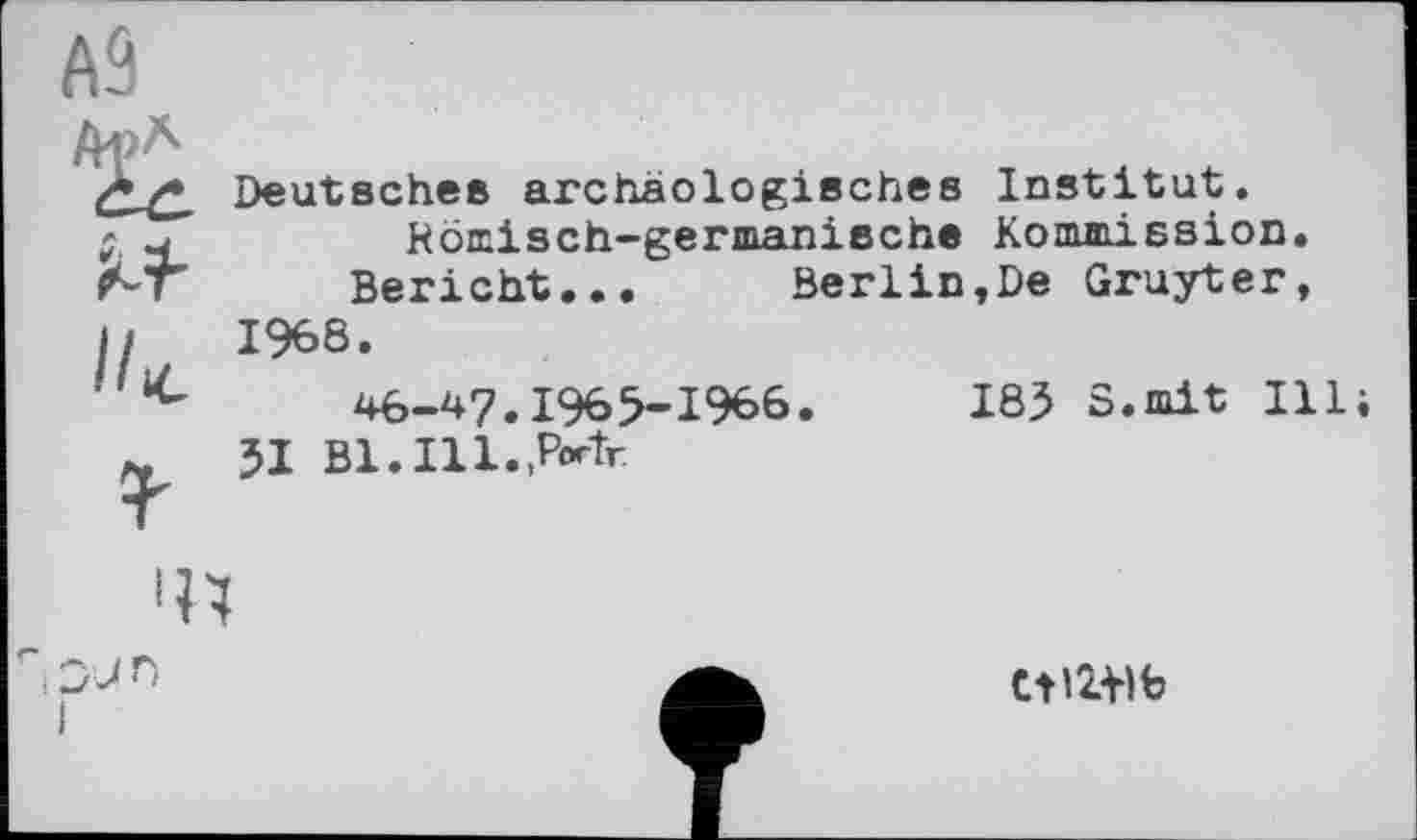 ﻿Deutsches archäologisches Institut.
Römisch-germanische Kommission
Bericht... Berlin,De Gruyter 1968.
46-47.1965-1966
51 Bl.Ill.,Portr
jn
183 S.mit Illi
CtlZtfb